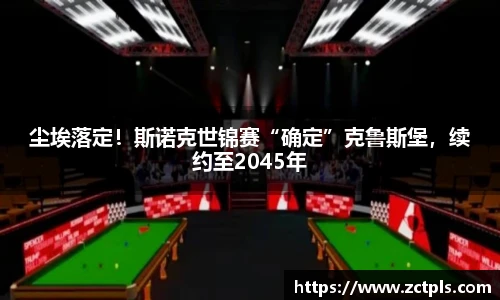 尘埃落定！斯诺克世锦赛“确定”克鲁斯堡，续约至2045年